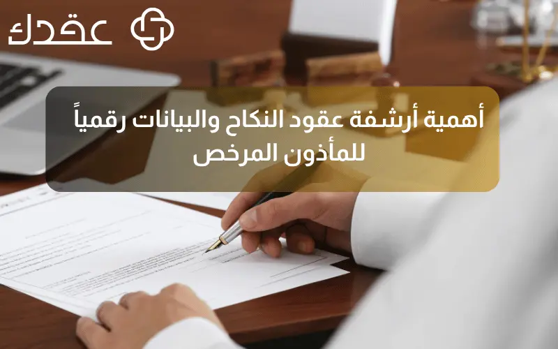أهمية أرشفة عقود النكاح والبيانات رقمياً للمأذون المرخص